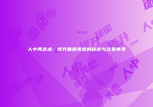 人中再造术：提升面部美感的秘密与注意事项