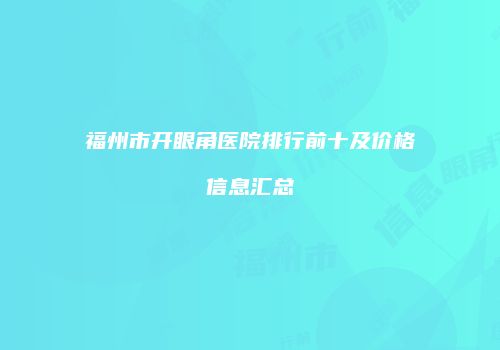 福州市开眼角医院排行前十及价格信息汇总