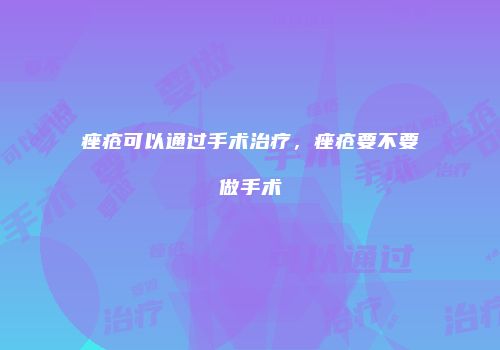 痤疮可以通过手术治疗，痤疮要不要做手术
