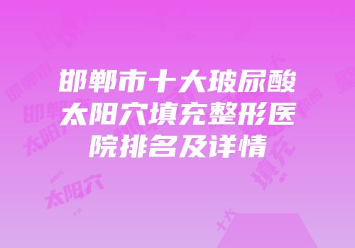 邯郸市十大玻尿酸太阳穴填充整形医院排名及详情