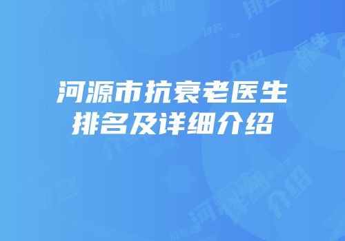 河源市抗衰老医生排名及详细介绍