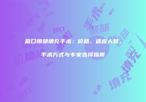 营口颞部填充手术：价格、适应人群、手术方式与专家选择指南
