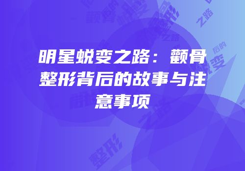 明星蜕变之路：颧骨整形背后的故事与注意事项