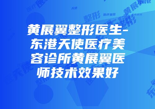 黄展翼整形医生-东港天使医疗美容诊所黄展翼医师技术效果好