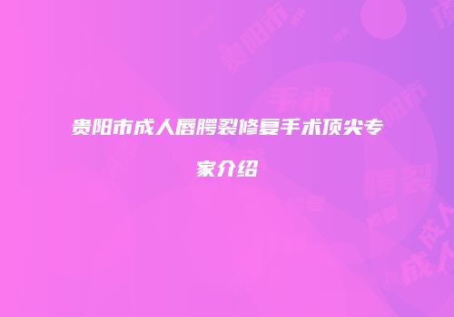 贵阳市成人唇腭裂修复手术顶尖专家介绍