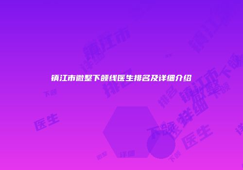 镇江市微整下颌线医生排名及详细介绍