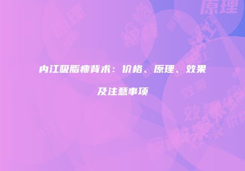 内江吸脂瘦背术：价格、原理、效果及注意事项
