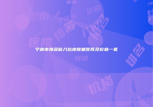 宁德市排名前八拉皮除皱医院及价格一览