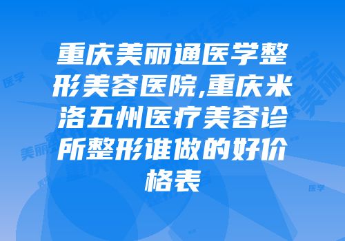 重庆美丽通医学整形美容医院,重庆米洛五州医疗美容诊所整形谁做的好价格表