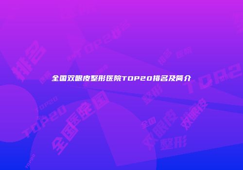 全国双眼皮整形医院TOP20排名及简介