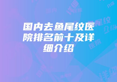 国内去鱼尾纹医院排名前十及详细介绍