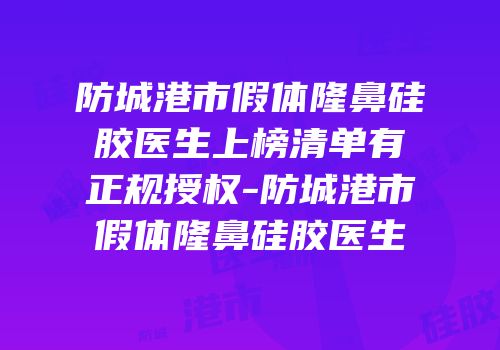 防城港市假体隆鼻硅胶医生上榜清单有正规授权-防城港市假体隆鼻硅胶医生