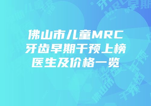佛山市儿童MRC牙齿早期干预上榜医生及价格一览