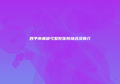 四平市瘦颧弓整形医院排名及简介