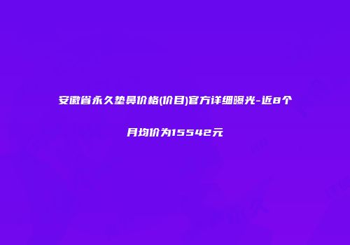 安徽省永久垫鼻价格(价目)官方详细曝光-近8个月均价为15542元