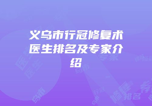义乌市行冠修复术医生排名及专家介绍