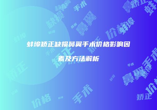 蚌埠矫正缺损鼻翼手术价格影响因素及方法解析