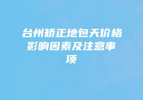 台州矫正地包天价格影响因素及注意事项