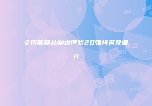 全国额部祛皱术医院20强排名及简介