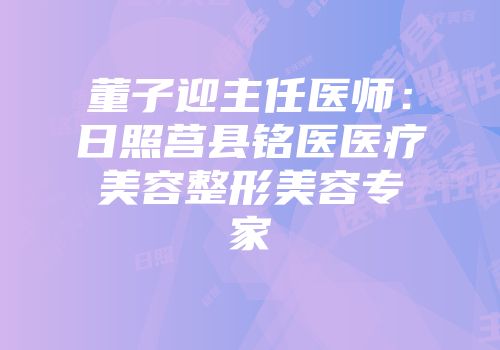 董子迎主任医师：日照莒县铭医医疗美容整形美容专家