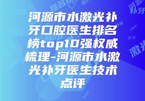 河源市水激光补牙口腔医生排名榜top10强权威梳理-河源市水激光补牙医生技术点评