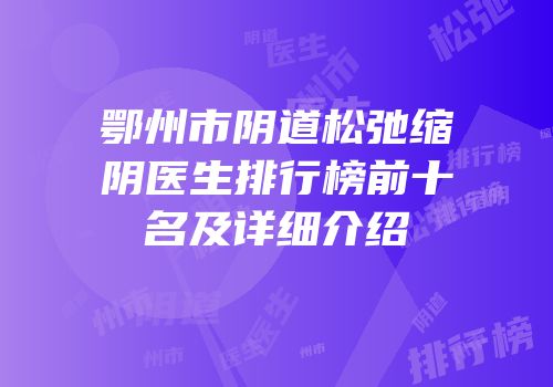 鄂州市阴道松弛缩阴医生排行榜前十名及详细介绍