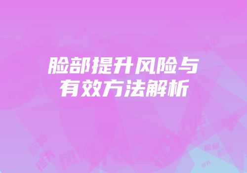 脸部提升风险与有效方法解析