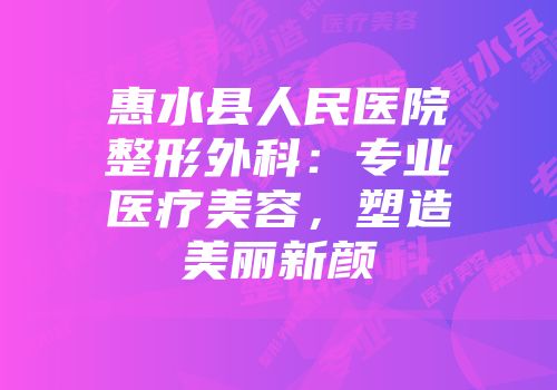 惠水县人民医院整形外科：专业医疗美容，塑造美丽新颜