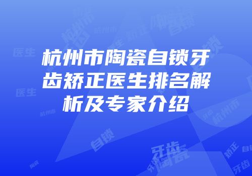 杭州市陶瓷自锁牙齿矫正医生排名解析及专家介绍