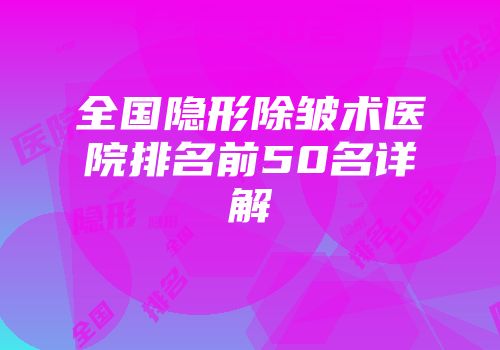 全国隐形除皱术医院排名前50名详解