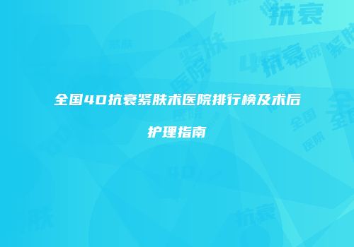 全国4D抗衰紧肤术医院排行榜及术后护理指南