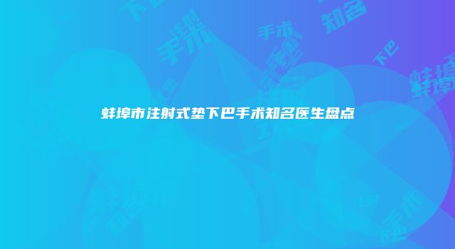 蚌埠市注射式垫下巴手术知名医生盘点