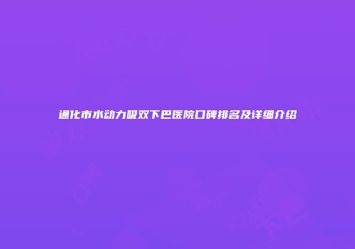通化市水动力吸双下巴医院口碑排名及详细介绍
