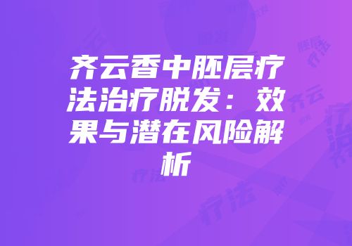 齐云香中胚层疗法治疗脱发：效果与潜在风险解析