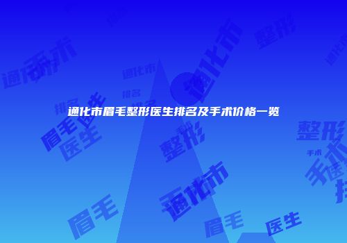 通化市眉毛整形医生排名及手术价格一览