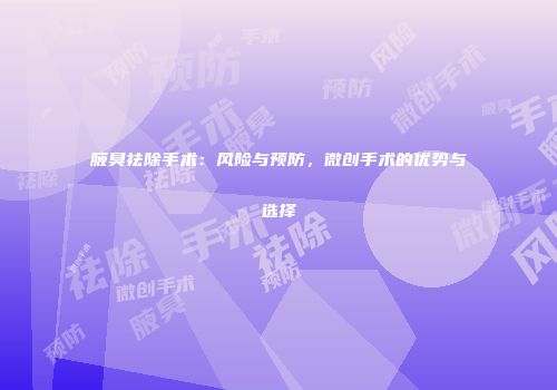 腋臭祛除手术：风险与预防，微创手术的优势与选择