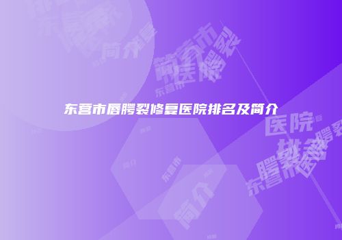 东营市唇腭裂修复医院排名及简介