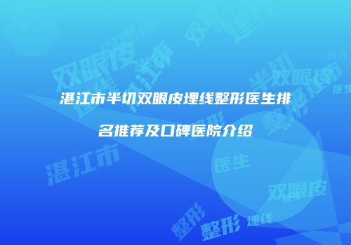 湛江市半切双眼皮埋线整形医生排名推荐及口碑医院介绍