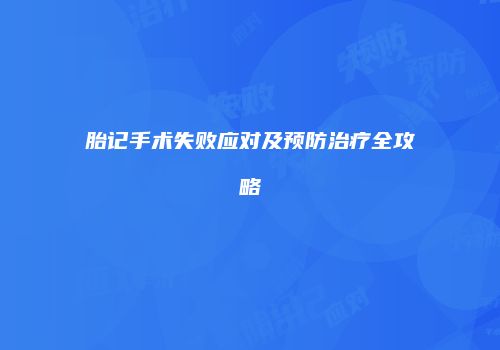 胎记手术失败应对及预防治疗全攻略
