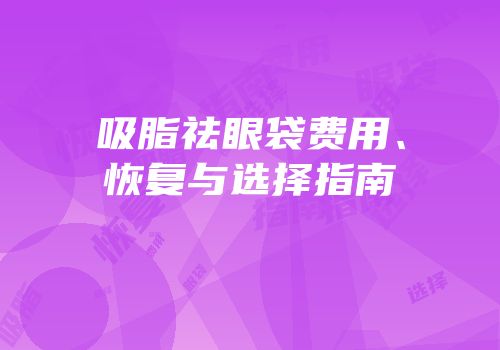 吸脂祛眼袋费用、恢复与选择指南