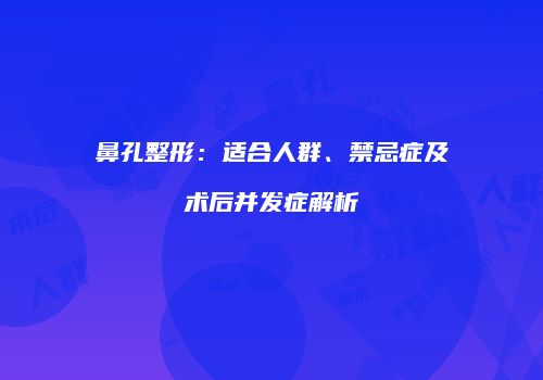 鼻孔整形：适合人群、禁忌症及术后并发症解析