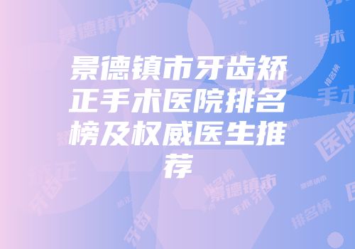 景德镇市牙齿矫正手术医院排名榜及权威医生推荐