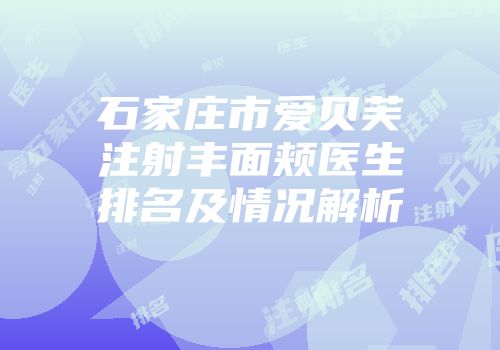 石家庄市爱贝芙注射丰面颊医生排名及情况解析