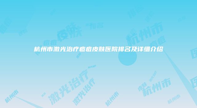 杭州市激光治疗痘痘皮肤医院排名及详细介绍