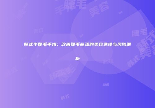 韩式半睫毛手术：改善睫毛稀疏的美容选择与风险解析