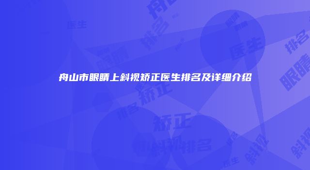 舟山市眼睛上斜视矫正医生排名及详细介绍