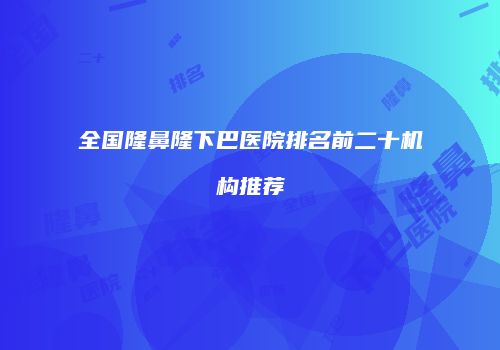 全国隆鼻隆下巴医院排名前二十机构推荐