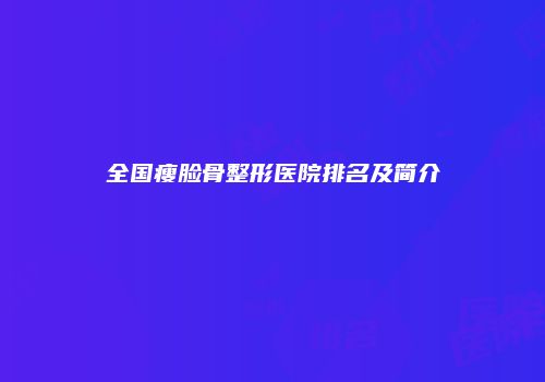 全国瘦脸骨整形医院排名及简介