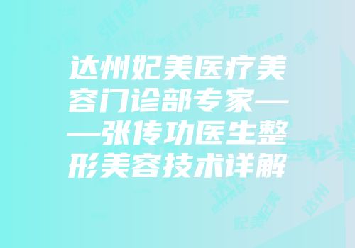达州妃美医疗美容门诊部专家——张传功医生整形美容技术详解