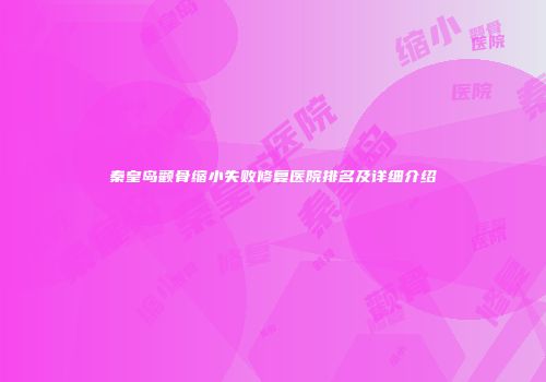 秦皇岛颧骨缩小失败修复医院排名及详细介绍
